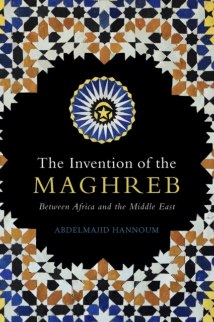 Book cover of: Invention of the Maghreb. By: Abdelmajid Hannoum
