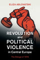 Book cover of: Revolution and Political Violence in Central Europe. By: Eliza Ablovatski