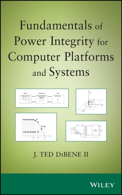 Book cover of: Fundamentals of Power Integrity for Computer Platforms and Systems. By: Joseph T. DiBene II