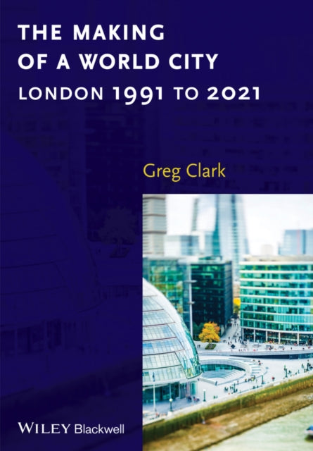 Book cover of: Making of a World City. By: Greg Clark