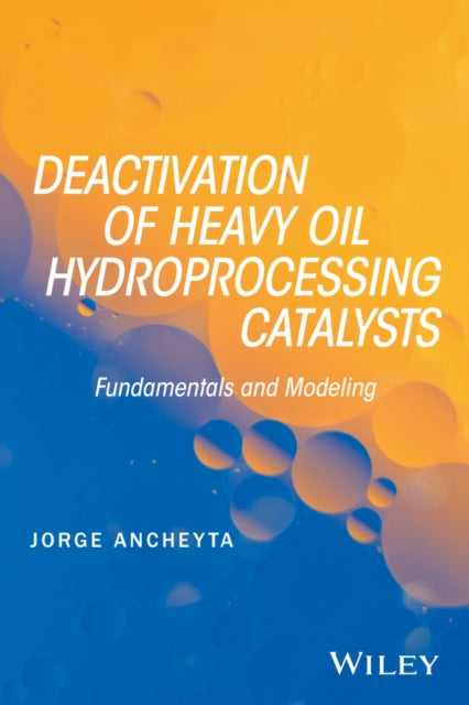 Book cover of: Deactivation of Heavy Oil Hydroprocessing Catalysts. By: Jorge Ancheyta