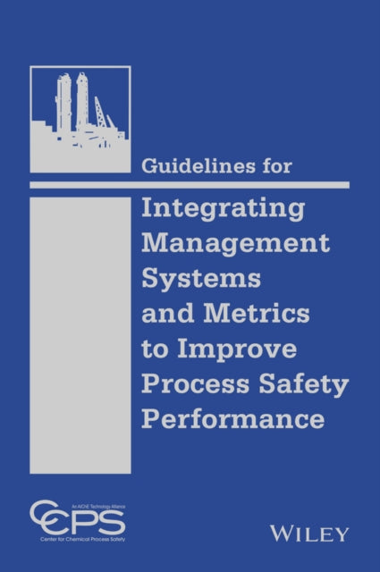 Book cover of: Guidelines for Integrating Management Systems and Metrics to Improve Process Safety Performance. By: American Institute of Chemical Engineers. Center for Chemical Process Safety