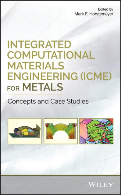 Book cover of: Integrated Computational Materials Engineering (ICME) for Metals. By: Mark F. Horstemeyer