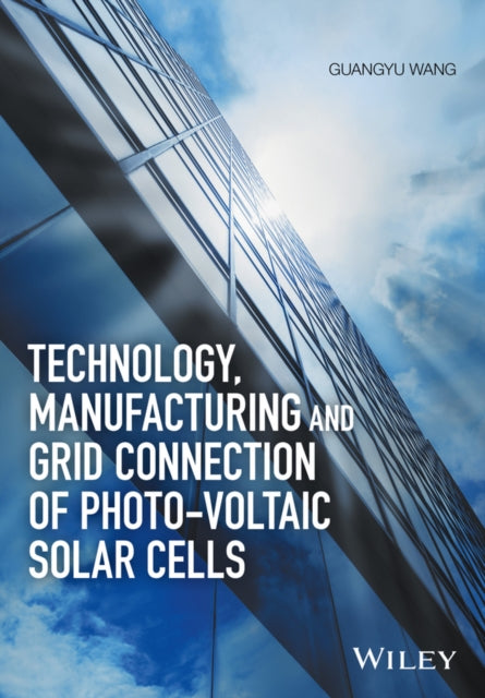 Book cover of: Technology, Manufacturing and Grid Connection of Photovoltaic Solar Cells. By: Guangyu Wang