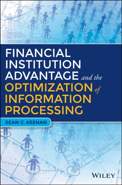 Book cover of: Financial Institution Advantage and the Optimization of Information Processing. By: Sean C. Keenan