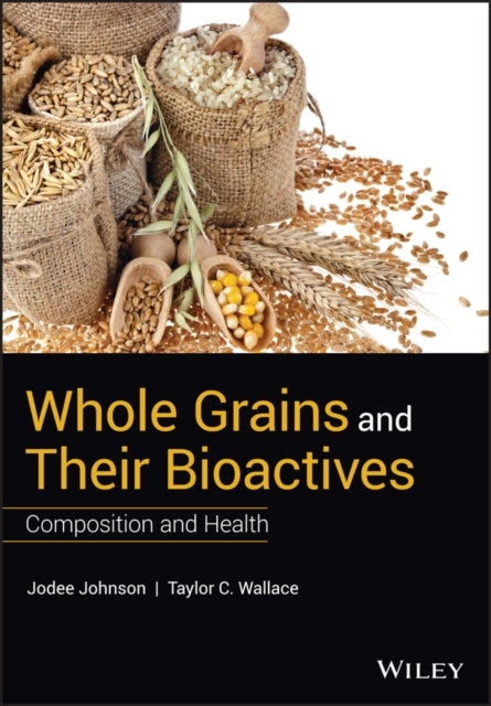 Book cover of: Whole Grains and their Bioactives. By: Jodee Johnson