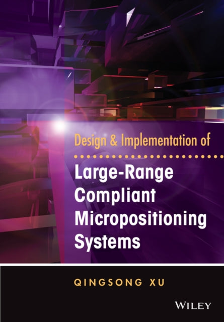Book cover of: Design and Implementation of Large-Range Compliant Micropositioning Systems. By: Qingsong Xu
