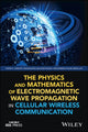 Book cover of: Physics and Mathematics of Electromagnetic Wave Propagation in Cellular Wireless Communication. By: Tapan K. Sarkar
