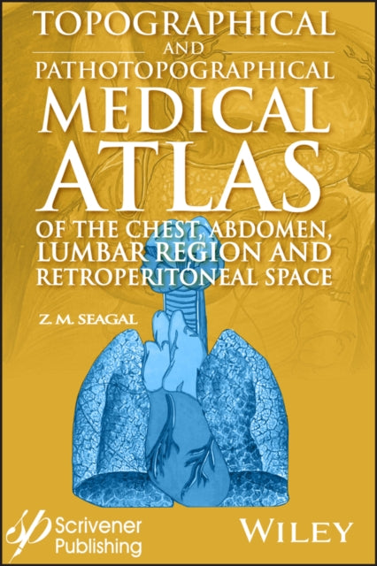 Book cover of: Topographical and Pathotopographical Medical Atlas of the Chest, Abdomen, Lumbar Region, and Retroperitoneal Space. By: Z. M. Seagal