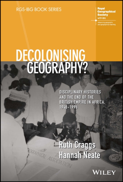 Book cover of: Decolonising Geography? Disciplinary Histories and the End of the British Empire in Africa, 1948-1998. By: Ruth Craggs