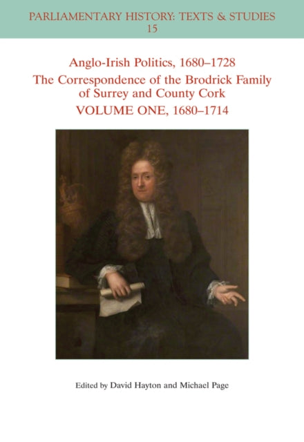 Book cover of: Anglo-Irish Politics, 1680 - 1728: The Correspondence of the Brodrick Family of Surrey and County Cork, Volume 1. By: David W. Hayton