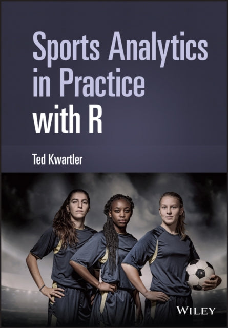 Book cover of: Sports Analytics in Practice with R. By: Ted Kwartler