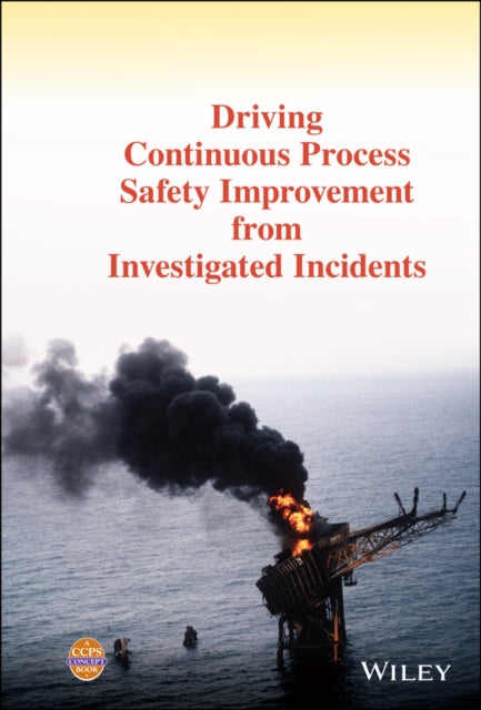 Book cover of: Driving Continuous Process Safety Improvement From Investigated Incidents. By: CCPS (Center for Chemical Process Safety)