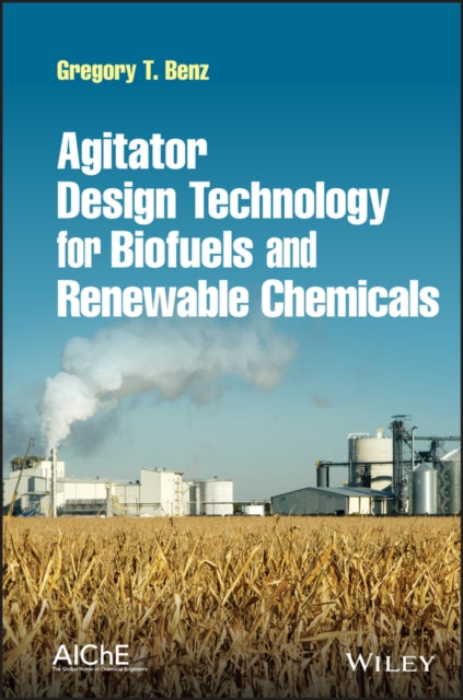 Book cover of: Agitator Design Technology for Biofuels and Renewable Chemicals. By: Gregory T. Benz