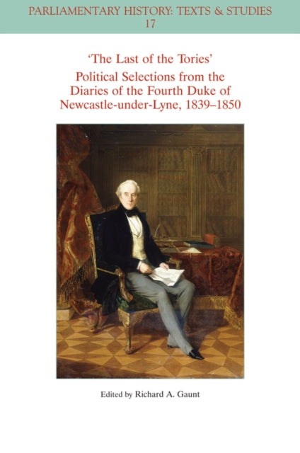 Book cover of: Last of the Tories Political Selections from the Diaries of the Fourth Duke of Newcastle-under-Lyne, 1839 - 1850. By: Richard A. Gaunt