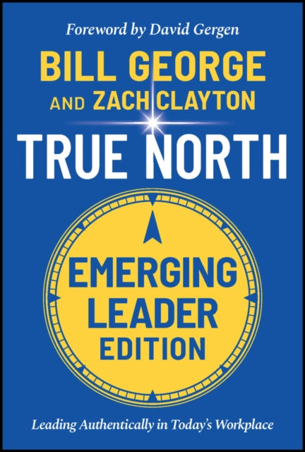 True North, Emerging Leader Edition, Leading Authentically in Today's Workplace 9781119886105 Bill George