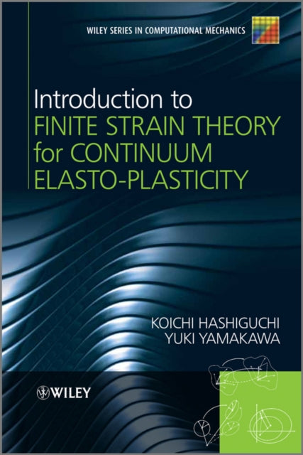 Book cover of: Introduction to Finite Strain Theory for Continuum Elasto-Plasticity. By: Koichi Hashiguchi