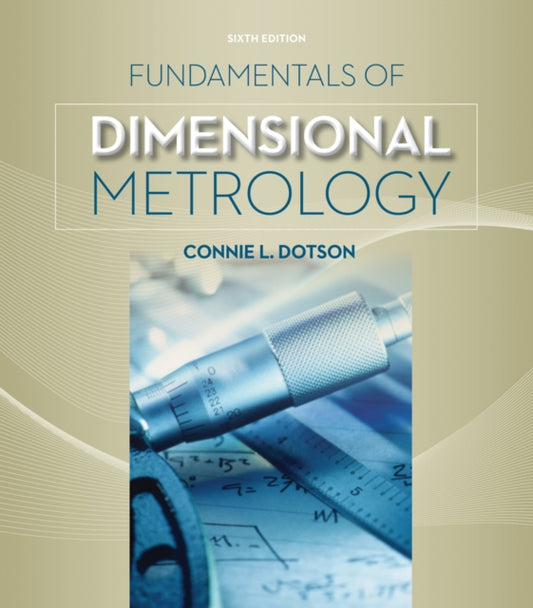 Book cover of: Fundamentals of Dimensional Metrology. By: Connie L. Dotson