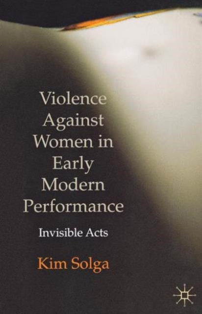 Book cover of: Violence Against Women in Early Modern Performance. By: Kim Solga