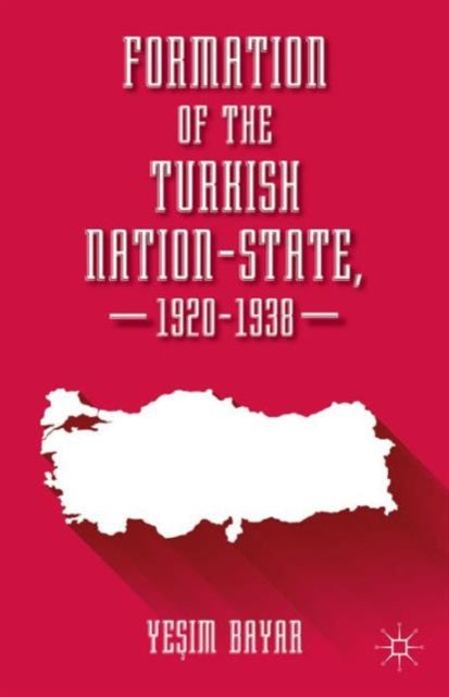 Book cover of: Formation of the Turkish Nation-State, 1920–1938. By: Yesim Bayar