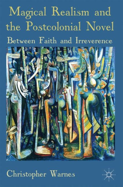 Book cover of: Magical Realism and the Postcolonial Novel. By: Christopher Warnes