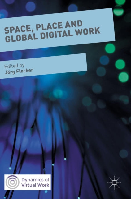 Book cover of: Space, Place and Global Digital Work. By: Jörg Flecker