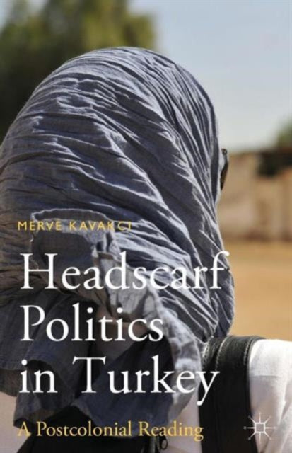Book cover of: Headscarf Politics in Turkey. By: M. Kavakci Islam