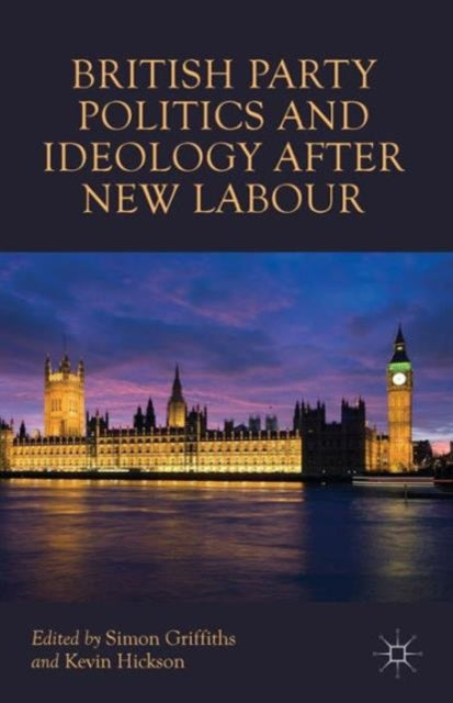 Book cover of: British Party Politics and Ideology after New Labour. By: Simon Griffiths