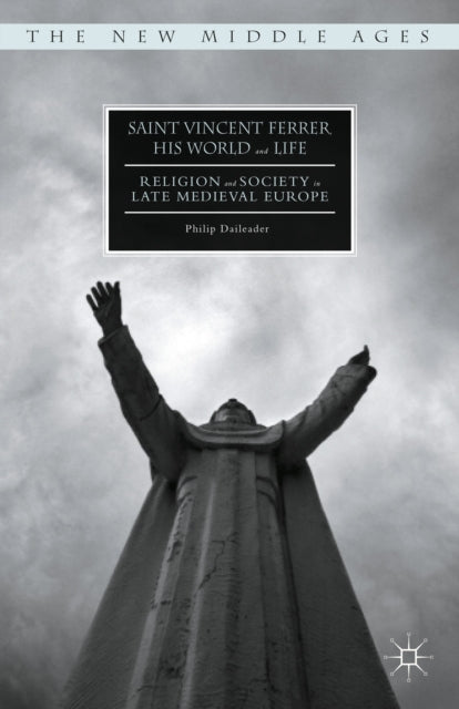 Book cover of: Saint Vincent Ferrer, His World and Life. By: Philip Daileader