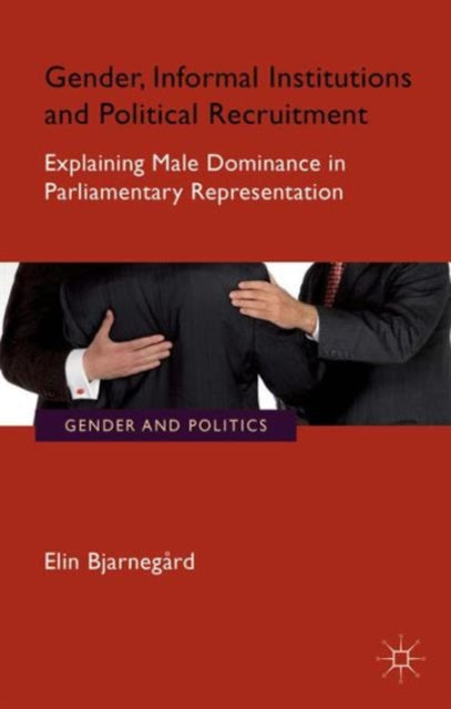 Book cover of: Gender, Informal Institutions and Political Recruitment. By: Elin Bjarnegård