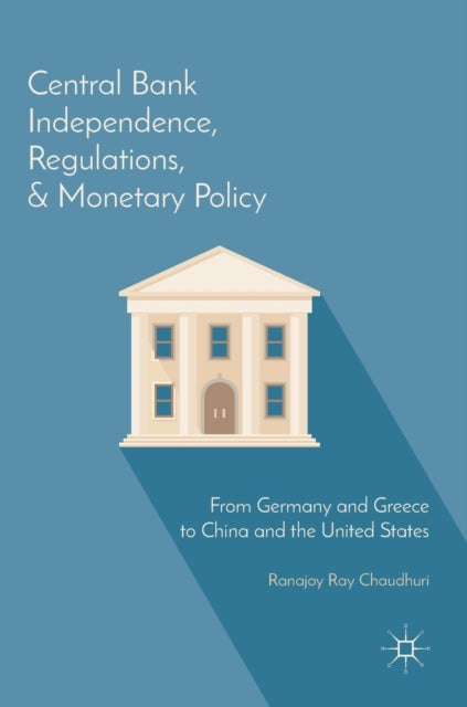 Book cover of: Central Bank Independence, Regulations, and Monetary Policy. By: Ranajoy Ray Chaudhuri