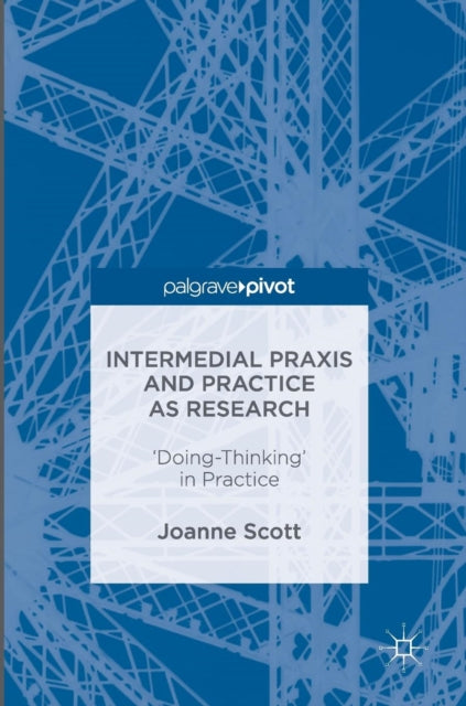 Book cover of: Intermedial Praxis and Practice as Research. By: Joanne Scott