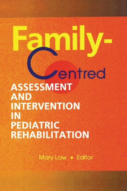 Book cover of: Family-Centred Assessment and Intervention in Pediatric Rehabilitation. By: Mary Law