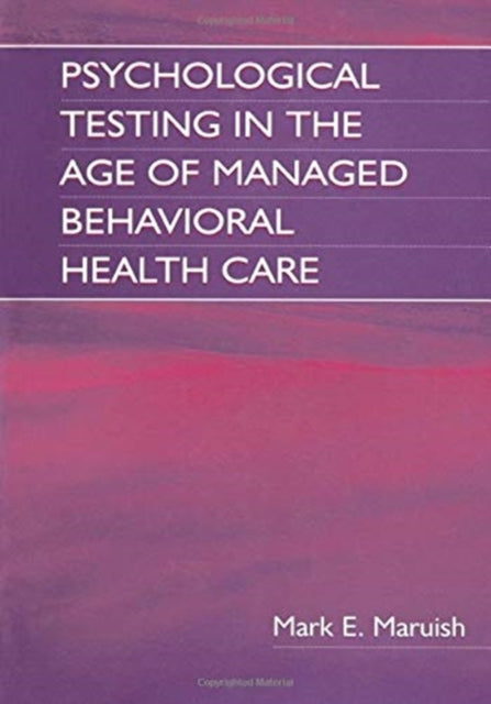 Book cover of: Psychological Testing in the Age of Managed Behavioral Health Care. By: Mark E. Maruish