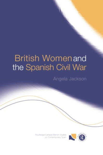 Book cover of: British Women and the Spanish Civil War. By: Angela Jackson