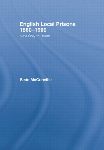 Book cover of: English Local Prisons, 1860-1900. By: Sean McConville