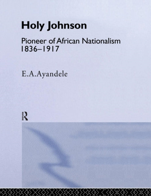 Book cover of: 'Holy' Johnson, Pioneer of African Nationalism, 1836-1917. By: E. A. Ayandele