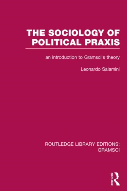 Book cover of: Sociology of Political Praxis (RLE: Gramsci). By: Leonardo Salamini