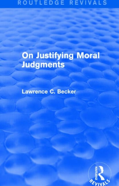 Book cover of: On Justifying Moral Judgements (Routledge Revivals). By: Lawrence C. Becker