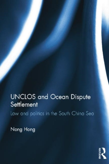 Book cover of: UNCLOS and Ocean Dispute Settlement. By: Nong Hong