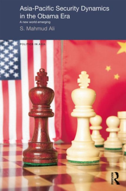 Book cover of: Asia-Pacific Security Dynamics in the Obama Era. By: S. Mahmud Ali