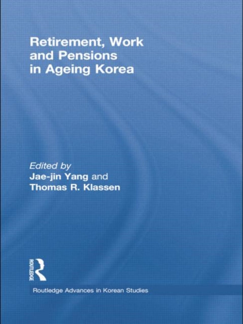 Book cover of: Retirement, Work and Pensions in Ageing Korea. By: Jae-Jin Yang