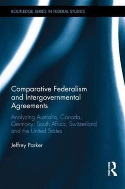 Book cover of: Comparative Federalism and Intergovernmental Agreements. By: Jeff Parker