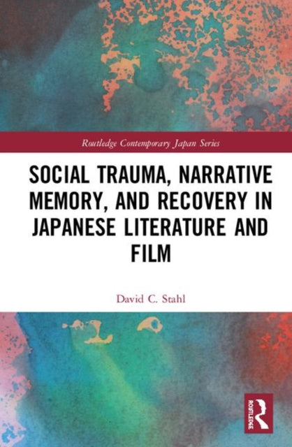 Book cover of: Social Trauma, Narrative Memory, and Recovery in Japanese Literature and Film. By: David C. Stahl