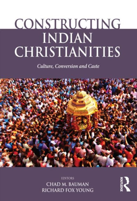 Book cover of: Constructing Indian Christianities. By: Chad M. Bauman