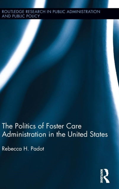 Book cover of: Politics of Foster Care Administration in the United States. By: Rebecca H. Padot
