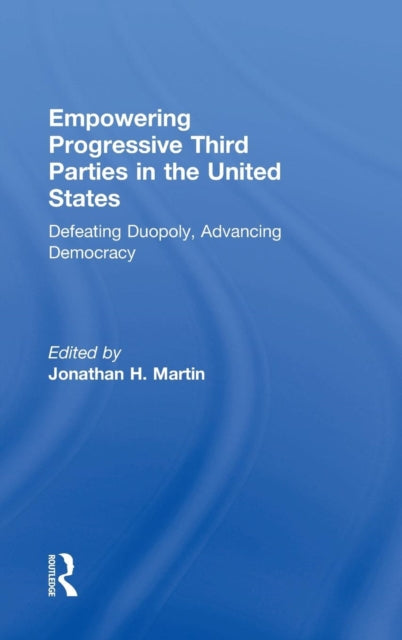 Book cover of: Empowering Progressive Third Parties in the United States. By: Jonathan Martin