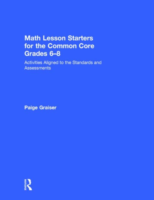 Book cover of: Math Lesson Starters for the Common Core, Grades 6-8. By: Paige Graiser