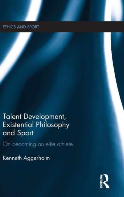Book cover of: Talent Development, Existential Philosophy and Sport. By: Kenneth Aggerholm