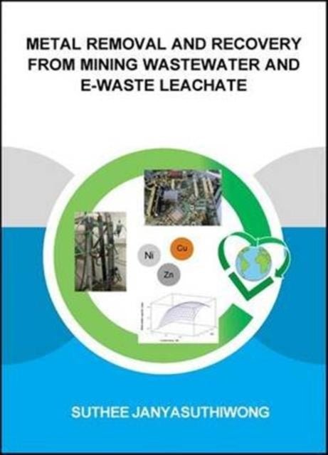 Book cover of: Metal Removal and Recovery from Mining Wastewater and E-waste Leachate. By: Suthee Janyasuthiwong